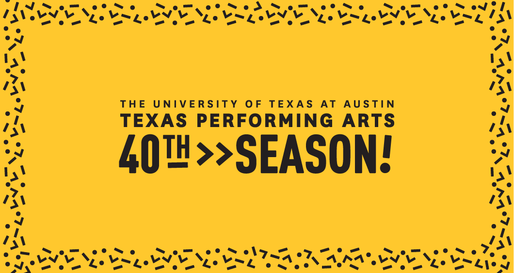 Texas Performing Arts Celebrates 40 Years On The Forty Acres With Texas Debuts, Long-Awaited Returns, and World Premieres